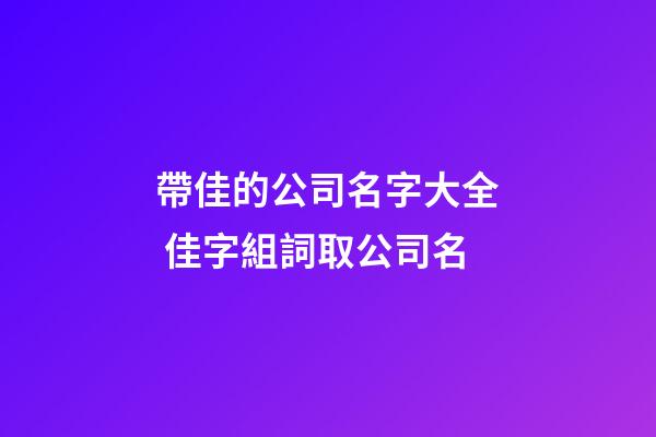 帶佳的公司名字大全 佳字組詞取公司名-第1張-公司起名-玄機派